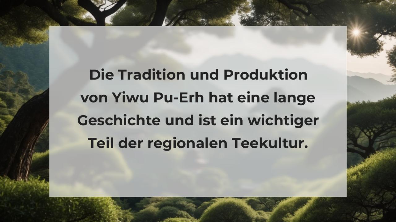 Die Tradition und Produktion von Yiwu Pu-Erh hat eine lange Geschichte und ist ein wichtiger Teil der regionalen Teekultur.