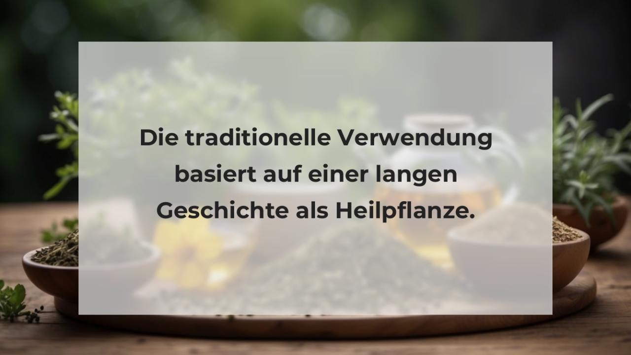 Die traditionelle Verwendung basiert auf einer langen Geschichte als Heilpflanze.