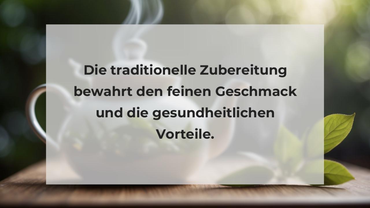 Die traditionelle Zubereitung bewahrt den feinen Geschmack und die gesundheitlichen Vorteile.