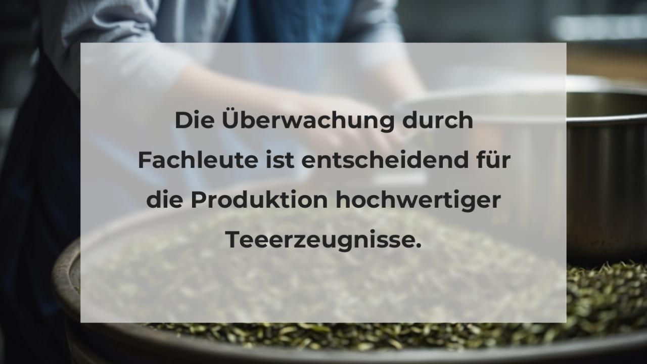 Die Überwachung durch Fachleute ist entscheidend für die Produktion hochwertiger Teeerzeugnisse.