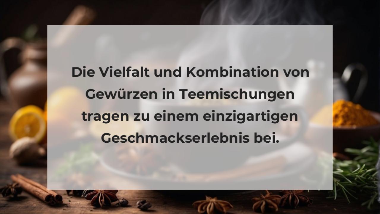 Die Vielfalt und Kombination von Gewürzen in Teemischungen tragen zu einem einzigartigen Geschmackserlebnis bei.