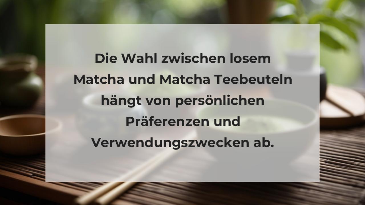 Die Wahl zwischen losem Matcha und Matcha Teebeuteln hängt von persönlichen Präferenzen und Verwendungszwecken ab.