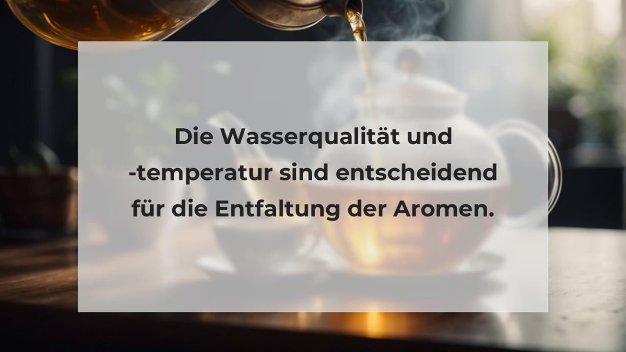 Die Wasserqualität und -temperatur sind entscheidend für die Entfaltung der Aromen.