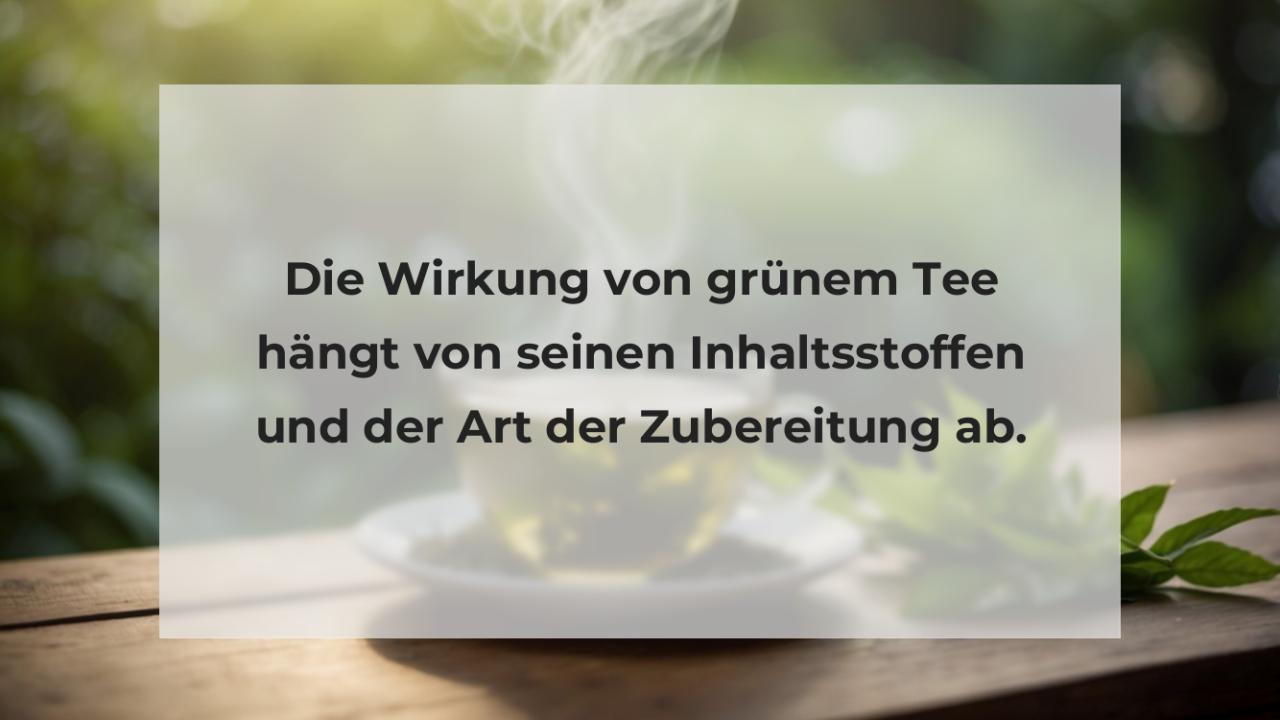 Die Wirkung von grünem Tee hängt von seinen Inhaltsstoffen und der Art der Zubereitung ab.