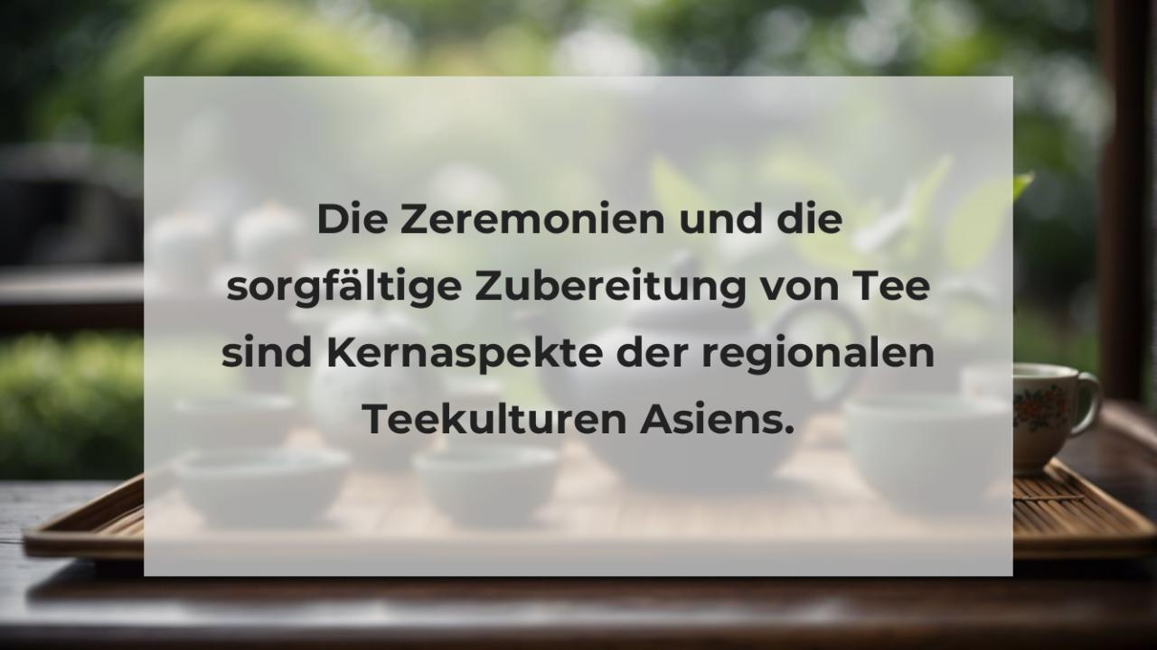 Die Zeremonien und die sorgfältige Zubereitung von Tee sind Kernaspekte der regionalen Teekulturen Asiens.