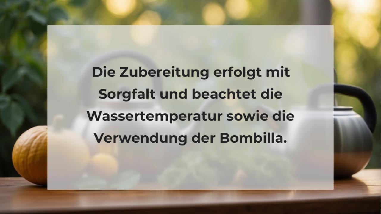 Die Zubereitung erfolgt mit Sorgfalt und beachtet die Wassertemperatur sowie die Verwendung der Bombilla.