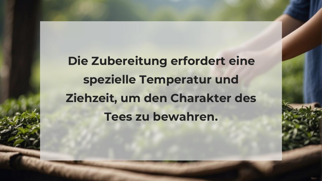 Die Zubereitung erfordert eine spezielle Temperatur und Ziehzeit, um den Charakter des Tees zu bewahren.