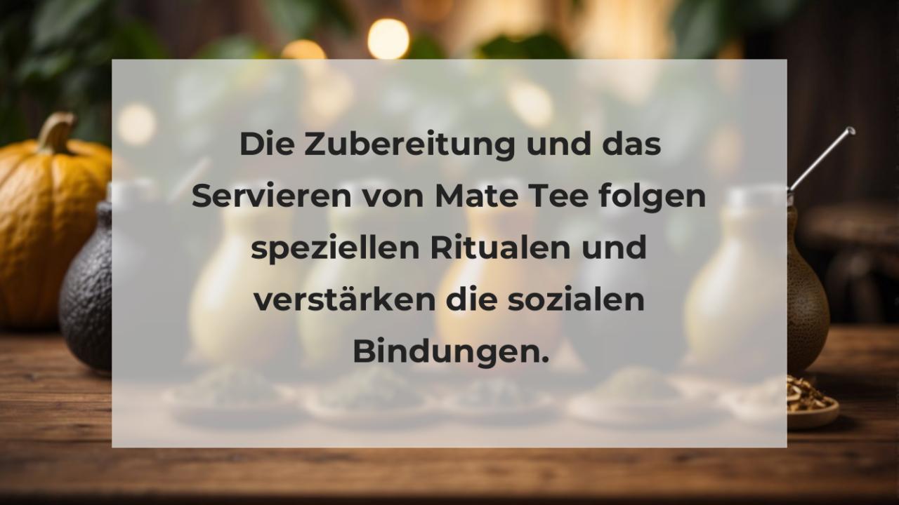 Die Zubereitung und das Servieren von Mate Tee folgen speziellen Ritualen und verstärken die sozialen Bindungen.