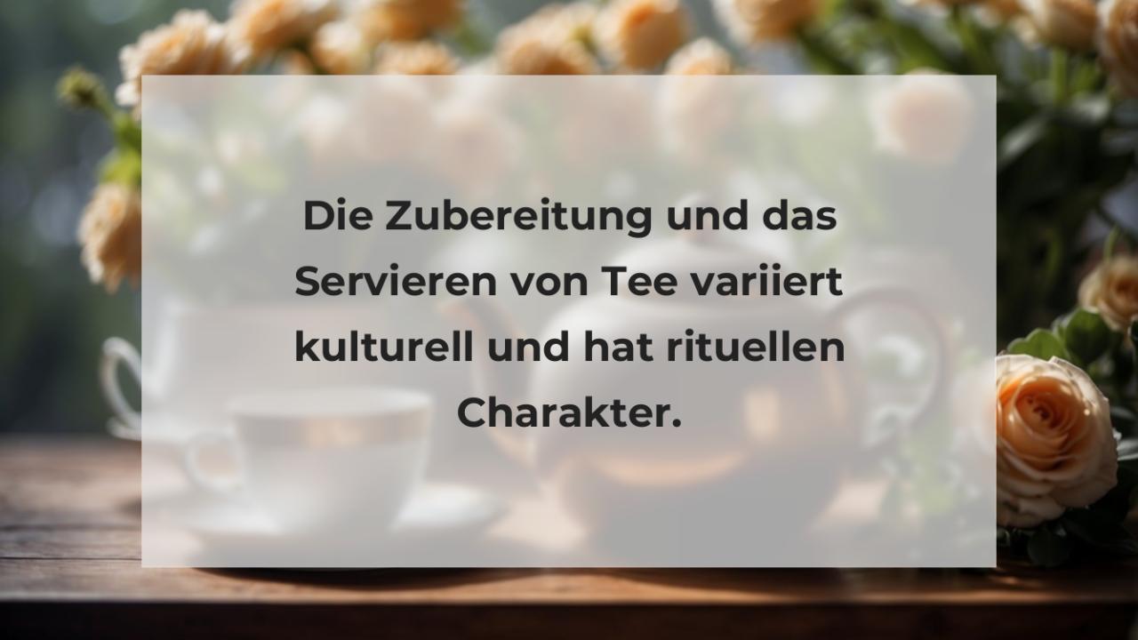 Die Zubereitung und das Servieren von Tee variiert kulturell und hat rituellen Charakter.