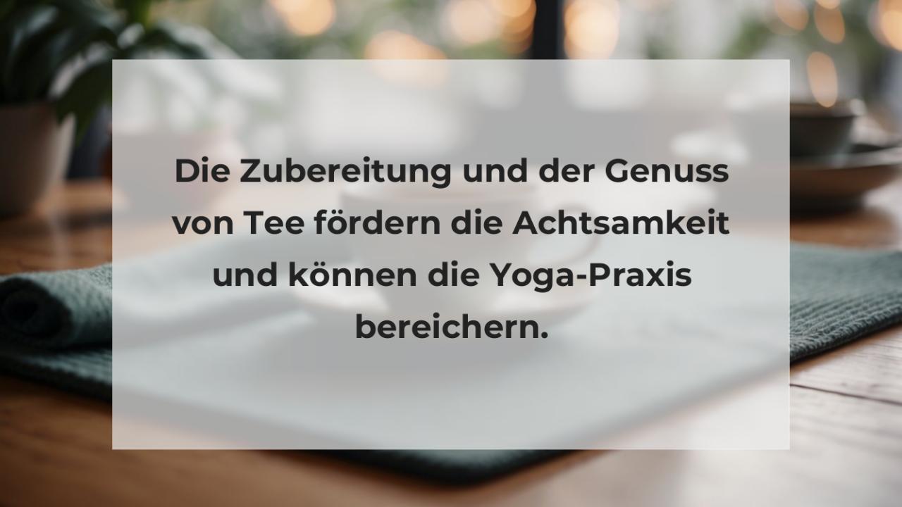 Die Zubereitung und der Genuss von Tee fördern die Achtsamkeit und können die Yoga-Praxis bereichern.