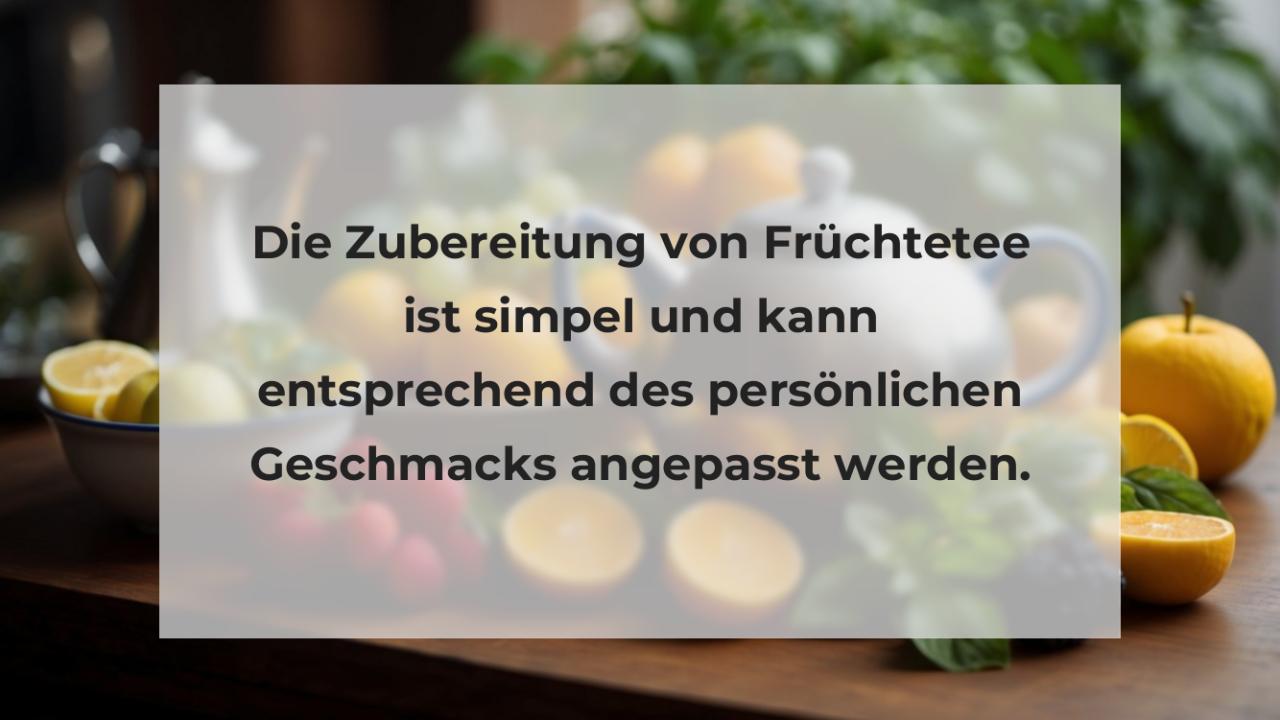 Die Zubereitung von Früchtetee ist simpel und kann entsprechend des persönlichen Geschmacks angepasst werden.