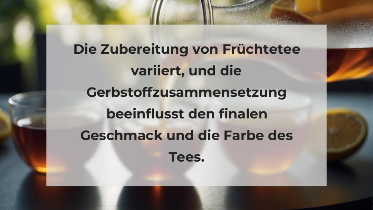 Die Zubereitung von Früchtetee variiert, und die Gerbstoffzusammensetzung beeinflusst den finalen Geschmack und die Farbe des Tees.