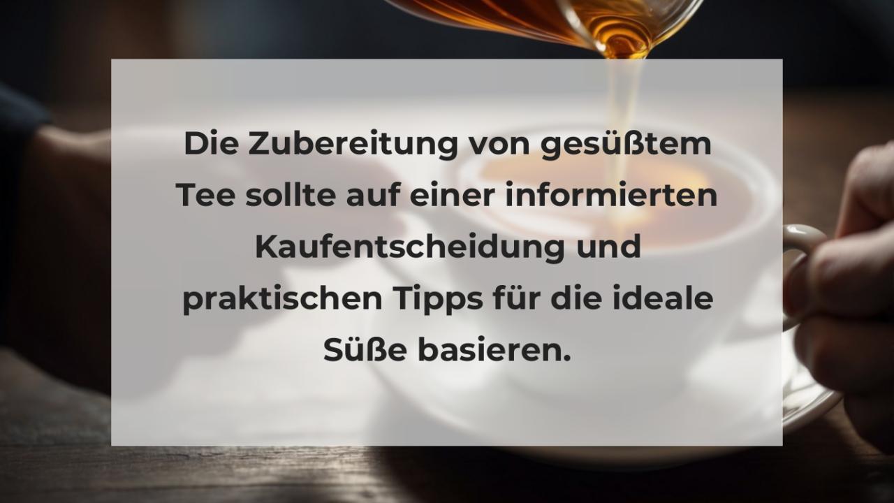 Die Zubereitung von gesüßtem Tee sollte auf einer informierten Kaufentscheidung und praktischen Tipps für die ideale Süße basieren.