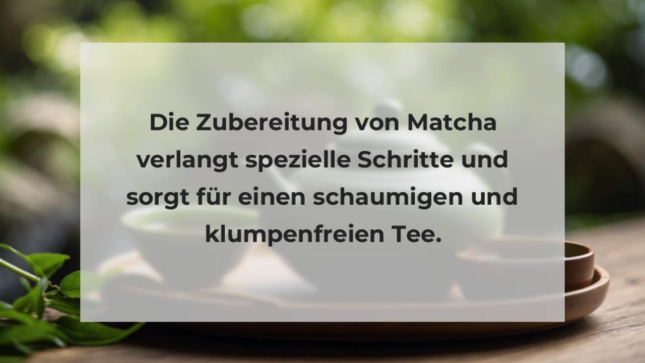 Die Zubereitung von Matcha verlangt spezielle Schritte und sorgt für einen schaumigen und klumpenfreien Tee.