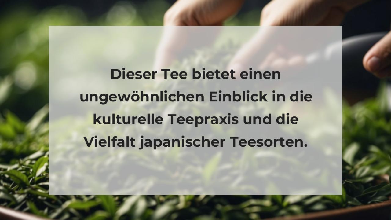 Dieser Tee bietet einen ungewöhnlichen Einblick in die kulturelle Teepraxis und die Vielfalt japanischer Teesorten.