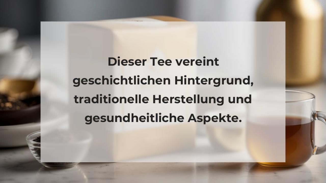 Dieser Tee vereint geschichtlichen Hintergrund, traditionelle Herstellung und gesundheitliche Aspekte.