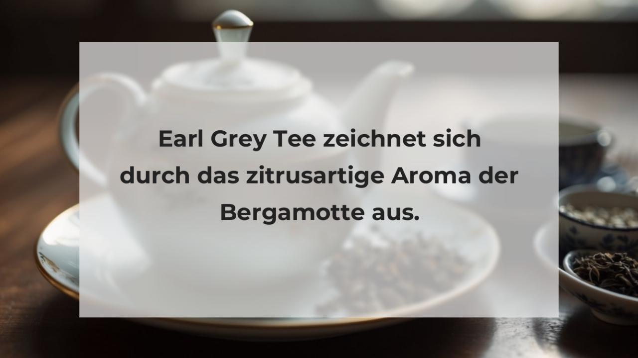 Earl Grey Tee zeichnet sich durch das zitrusartige Aroma der Bergamotte aus.