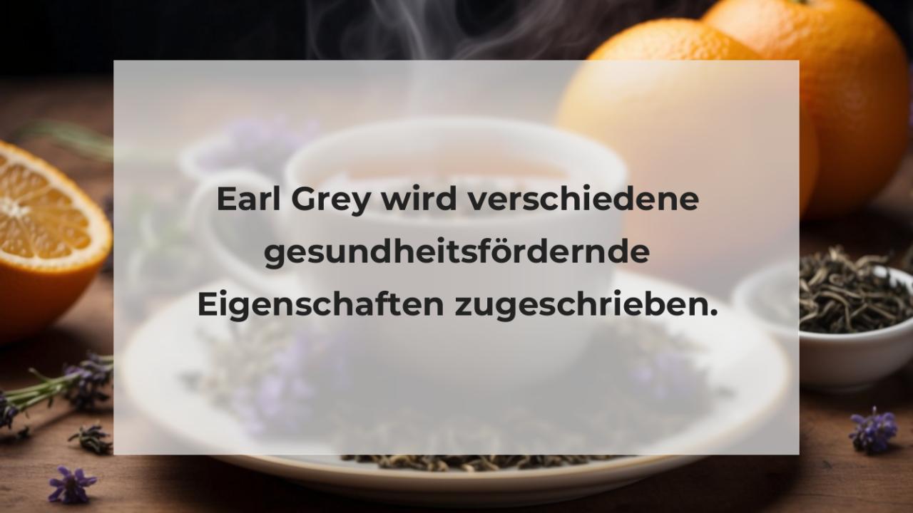 Earl Grey wird verschiedene gesundheitsfördernde Eigenschaften zugeschrieben.