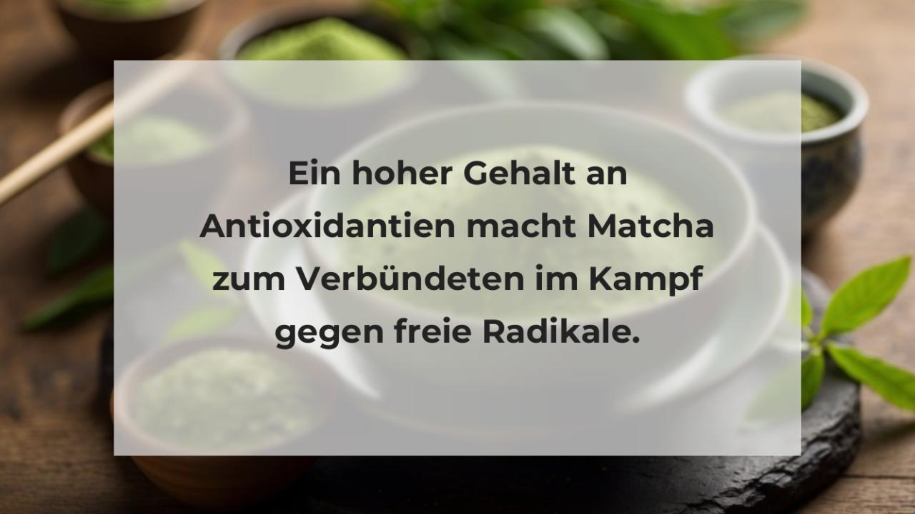 Ein hoher Gehalt an Antioxidantien macht Matcha zum Verbündeten im Kampf gegen freie Radikale.