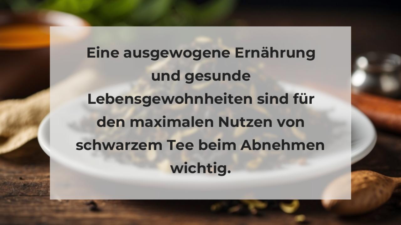 Eine ausgewogene Ernährung und gesunde Lebensgewohnheiten sind für den maximalen Nutzen von schwarzem Tee beim Abnehmen wichtig.