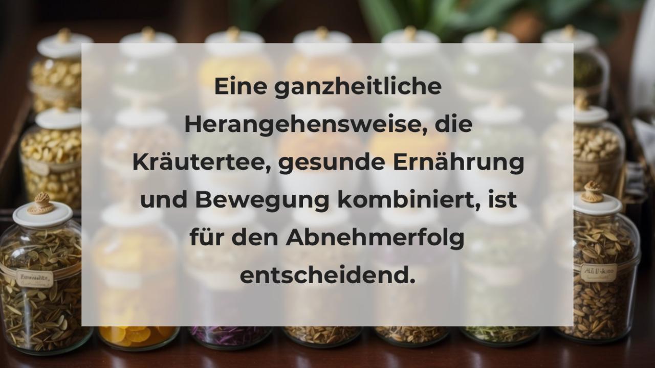 Eine ganzheitliche Herangehensweise, die Kräutertee, gesunde Ernährung und Bewegung kombiniert, ist für den Abnehmerfolg entscheidend.