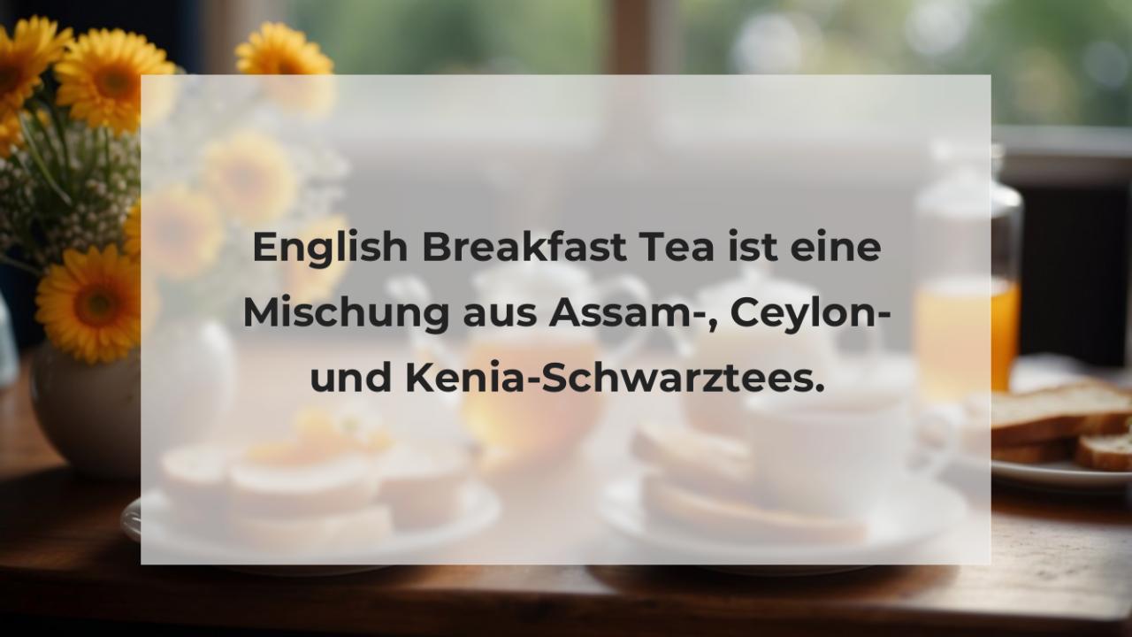 English Breakfast Tea ist eine Mischung aus Assam-, Ceylon- und Kenia-Schwarztees.