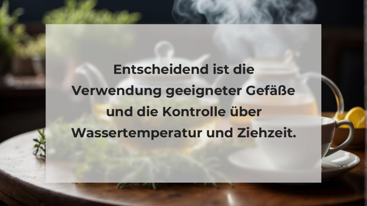 Entscheidend ist die Verwendung geeigneter Gefäße und die Kontrolle über Wassertemperatur und Ziehzeit.