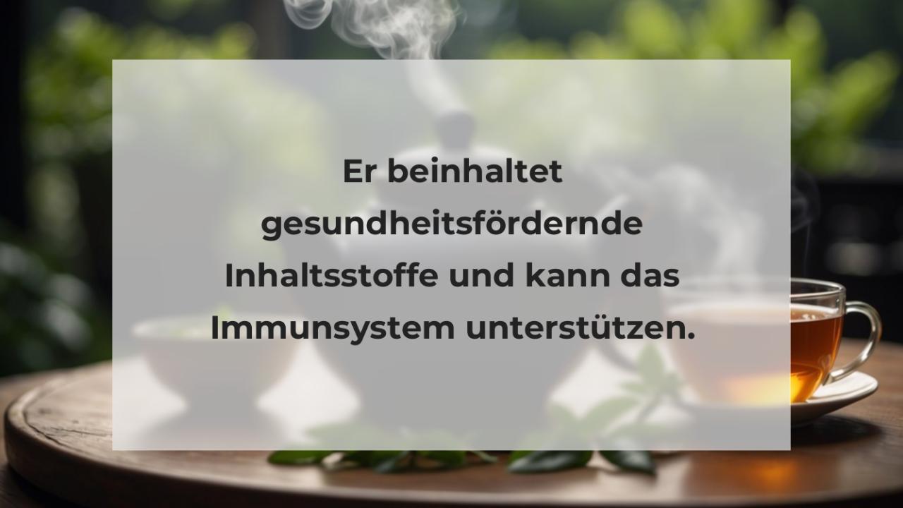 Er beinhaltet gesundheitsfördernde Inhaltsstoffe und kann das Immunsystem unterstützen.