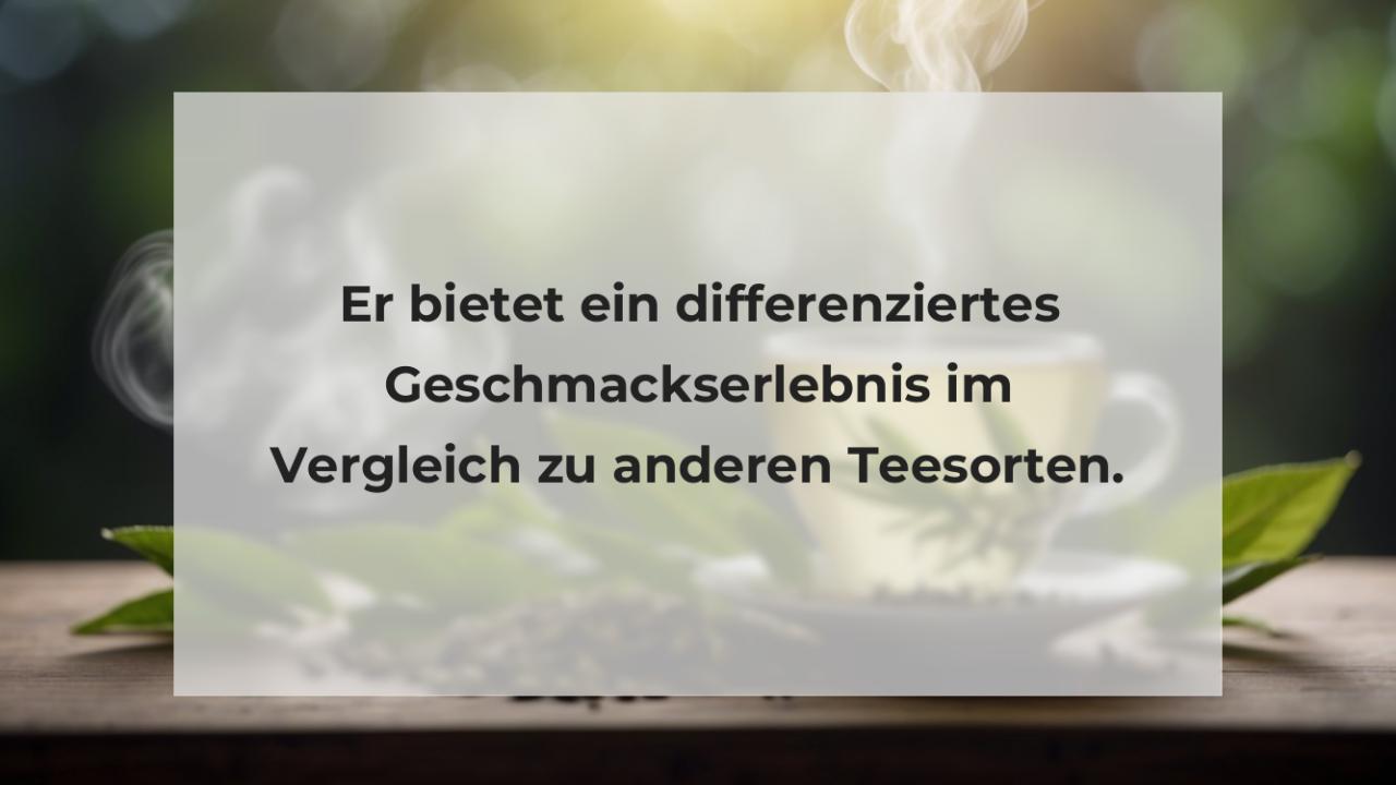 Er bietet ein differenziertes Geschmackserlebnis im Vergleich zu anderen Teesorten.