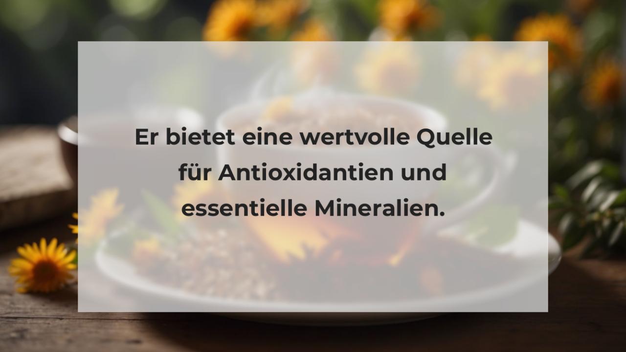 Er bietet eine wertvolle Quelle für Antioxidantien und essentielle Mineralien.