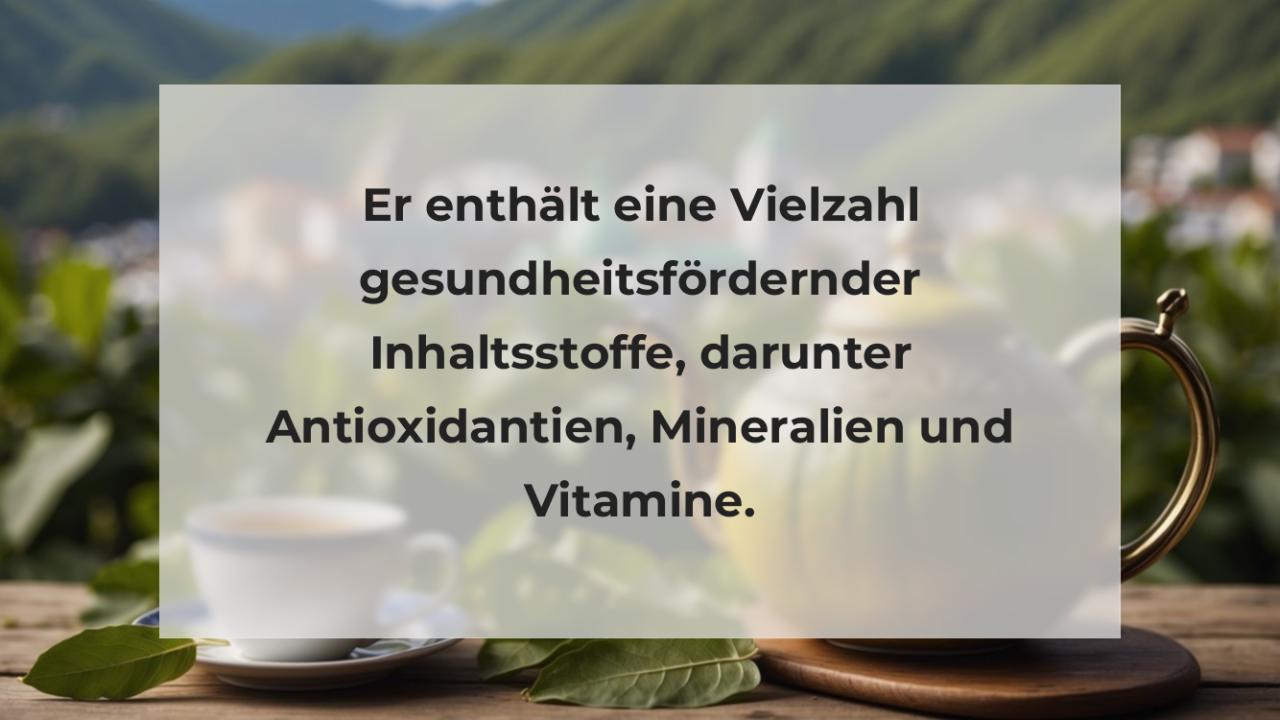 Er enthält eine Vielzahl gesundheitsfördernder Inhaltsstoffe, darunter Antioxidantien, Mineralien und Vitamine.