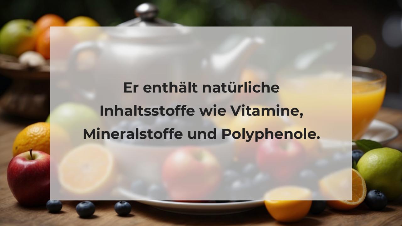 Er enthält natürliche Inhaltsstoffe wie Vitamine, Mineralstoffe und Polyphenole.