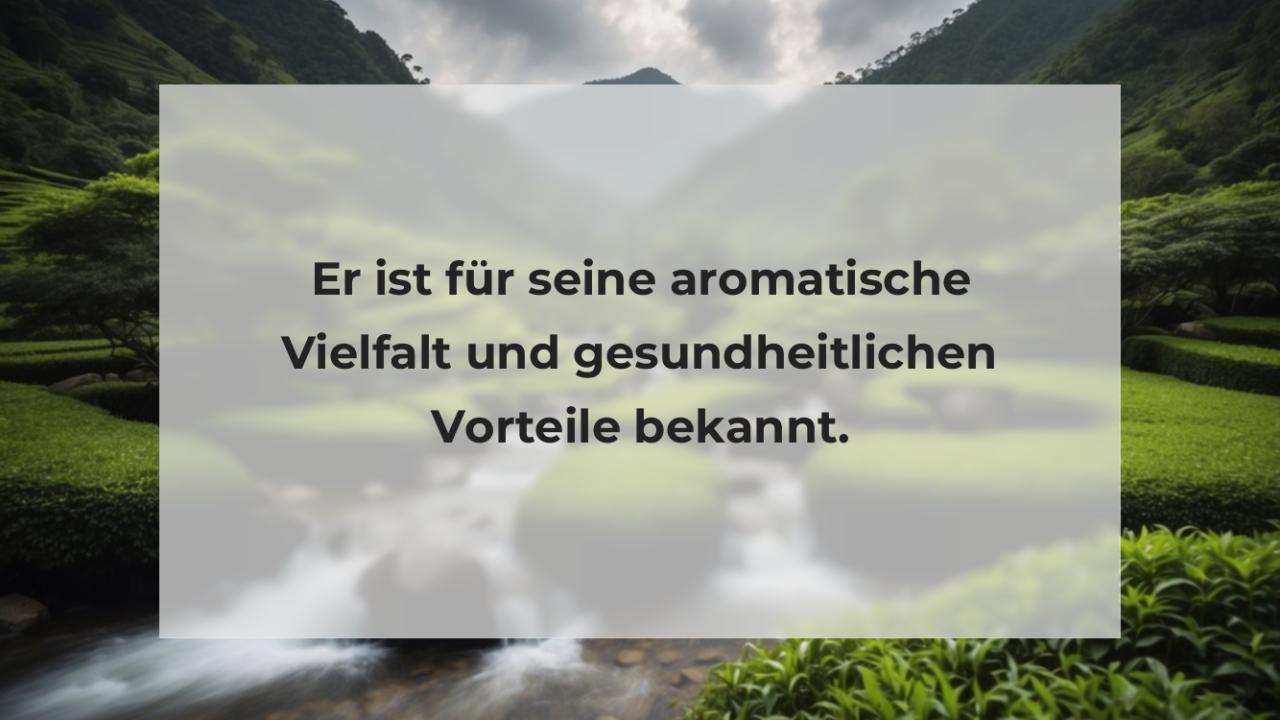 Er ist für seine aromatische Vielfalt und gesundheitlichen Vorteile bekannt.