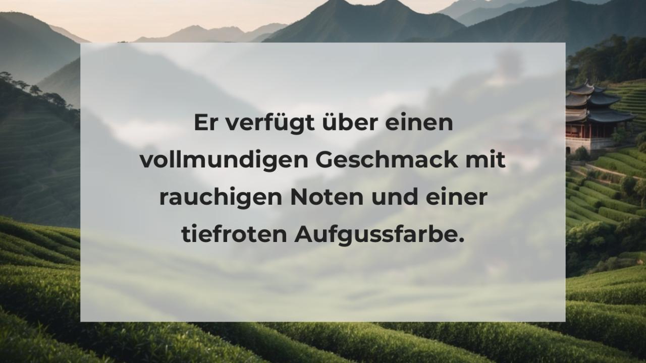 Er verfügt über einen vollmundigen Geschmack mit rauchigen Noten und einer tiefroten Aufgussfarbe.