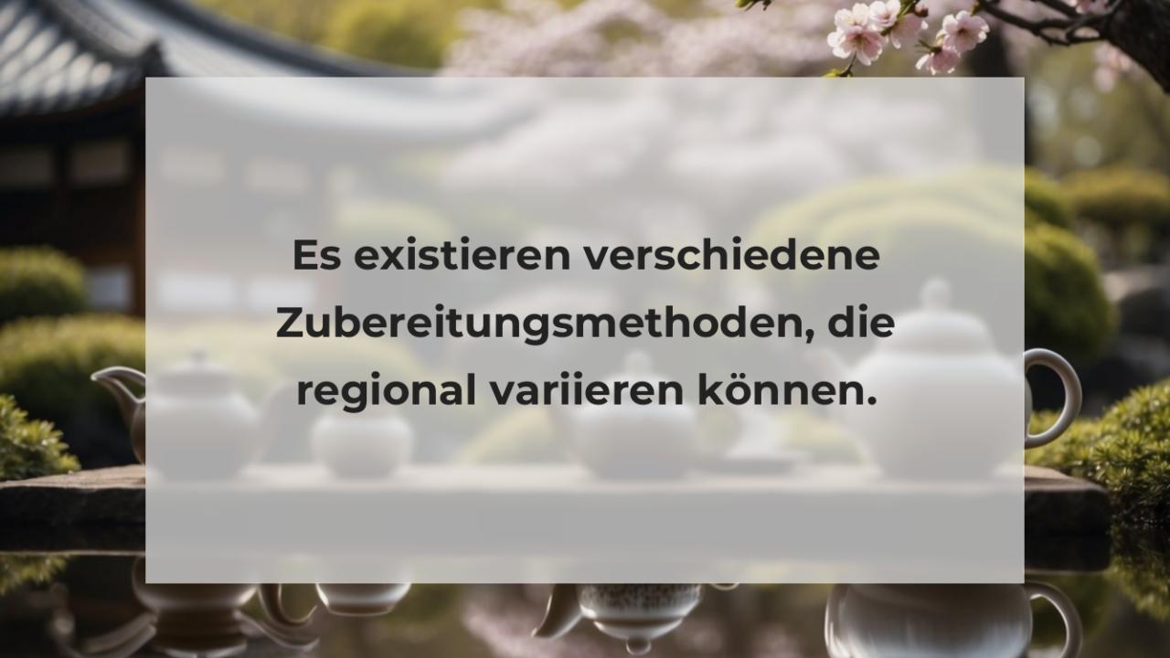 Es existieren verschiedene Zubereitungsmethoden, die regional variieren können.