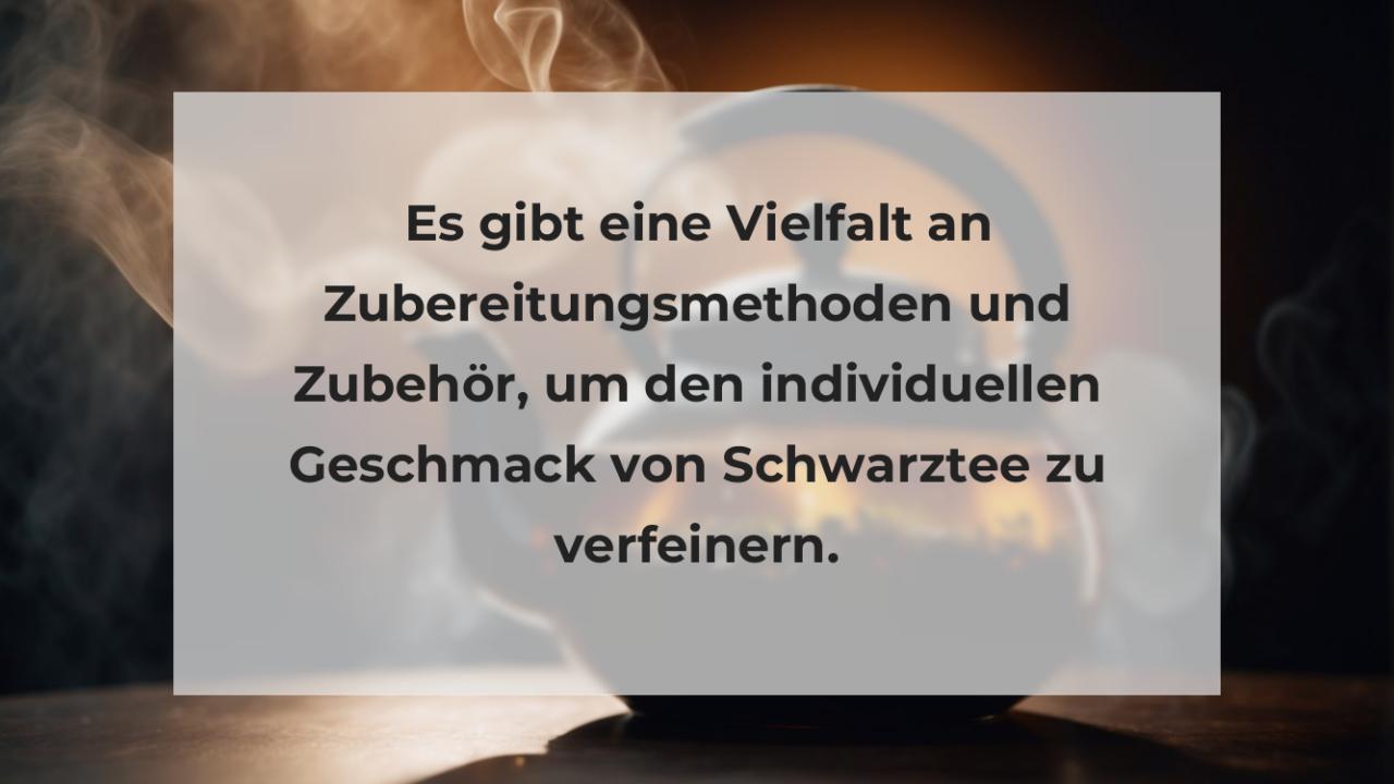 Es gibt eine Vielfalt an Zubereitungsmethoden und Zubehör, um den individuellen Geschmack von Schwarztee zu verfeinern.