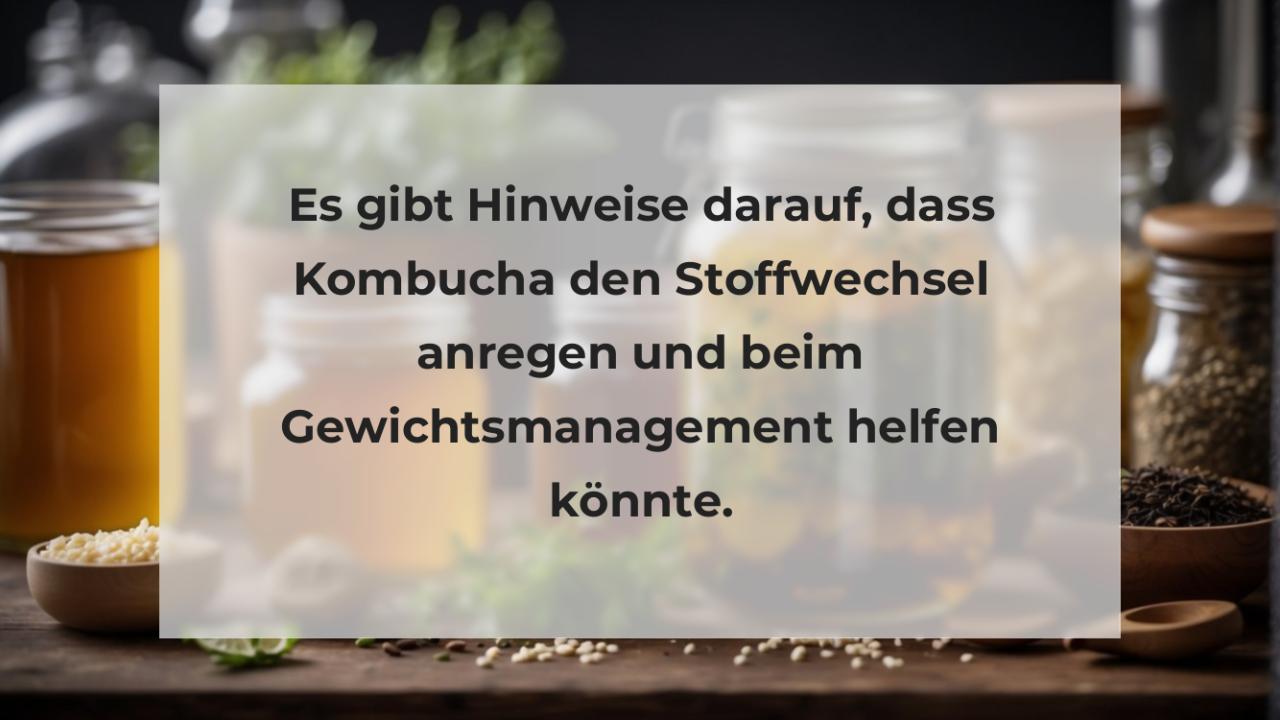 Es gibt Hinweise darauf, dass Kombucha den Stoffwechsel anregen und beim Gewichtsmanagement helfen könnte.