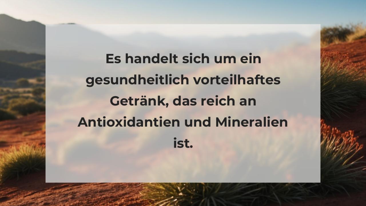 Es handelt sich um ein gesundheitlich vorteilhaftes Getränk, das reich an Antioxidantien und Mineralien ist.