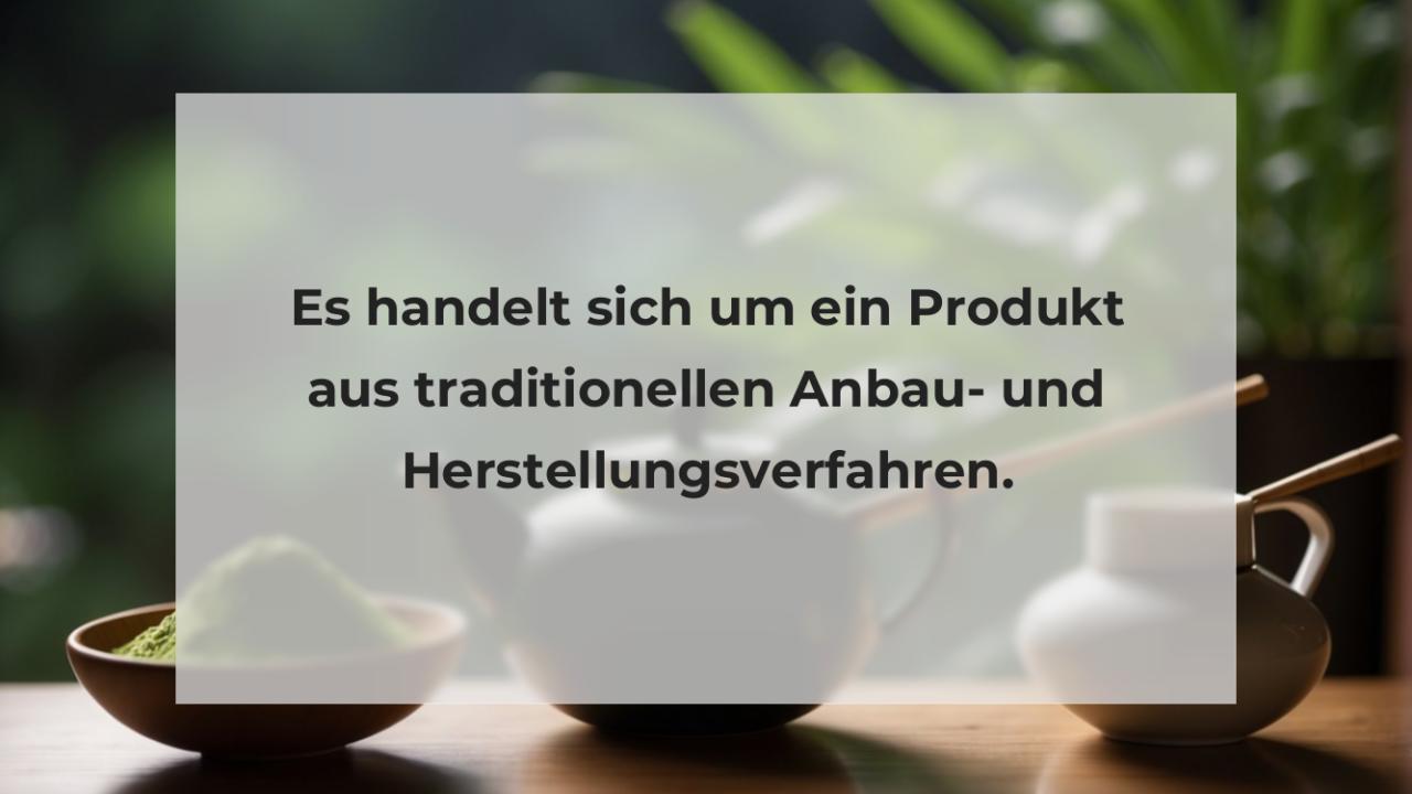 Es handelt sich um ein Produkt aus traditionellen Anbau- und Herstellungsverfahren.