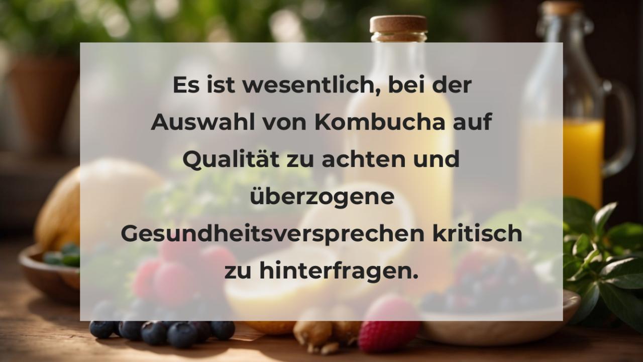 Es ist wesentlich, bei der Auswahl von Kombucha auf Qualität zu achten und überzogene Gesundheitsversprechen kritisch zu hinterfragen.