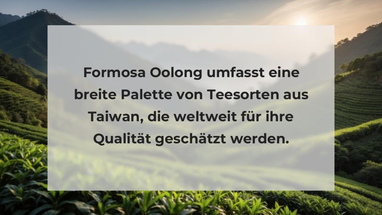 Formosa Oolong umfasst eine breite Palette von Teesorten aus Taiwan, die weltweit für ihre Qualität geschätzt werden.