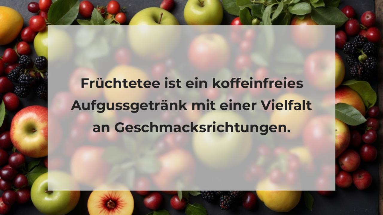 Früchtetee ist ein koffeinfreies Aufgussgetränk mit einer Vielfalt an Geschmacksrichtungen.