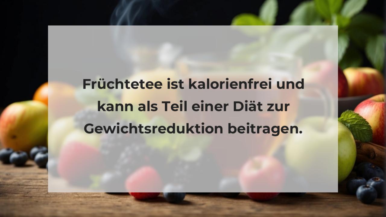 Früchtetee ist kalorienfrei und kann als Teil einer Diät zur Gewichtsreduktion beitragen.