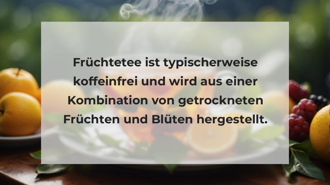 Früchtetee ist typischerweise koffeinfrei und wird aus einer Kombination von getrockneten Früchten und Blüten hergestellt.