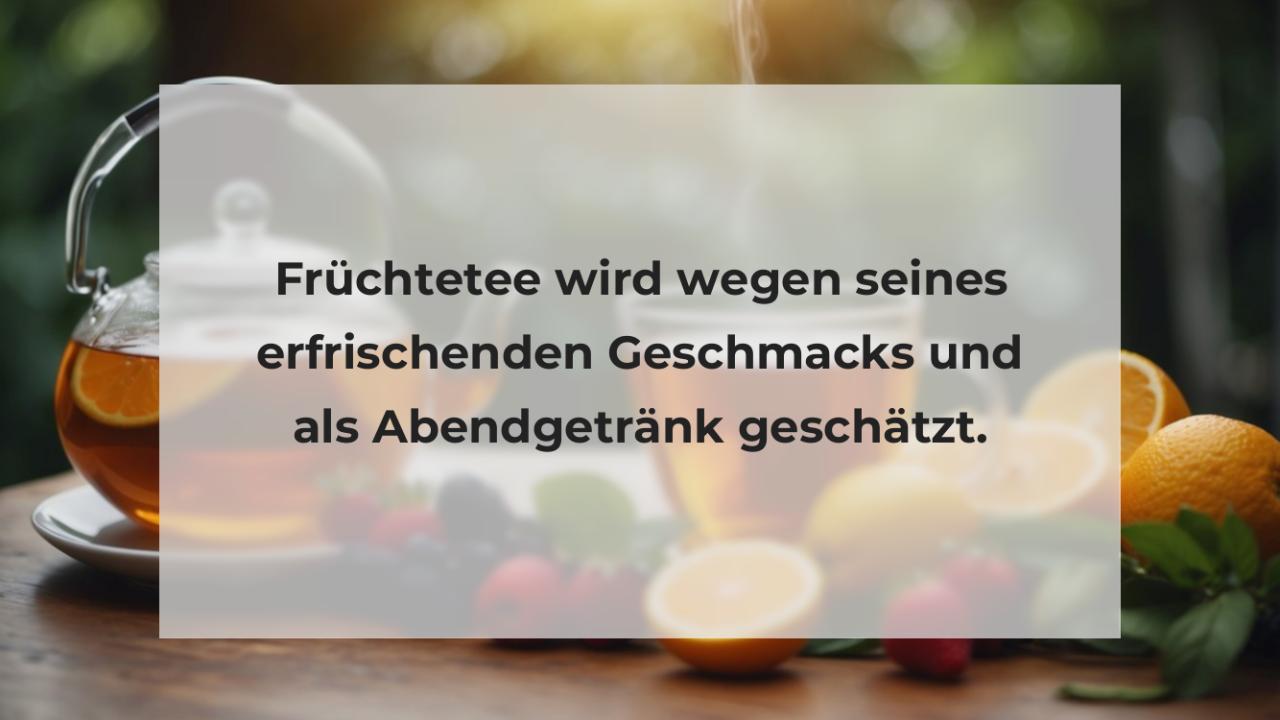 Früchtetee wird wegen seines erfrischenden Geschmacks und als Abendgetränk geschätzt.