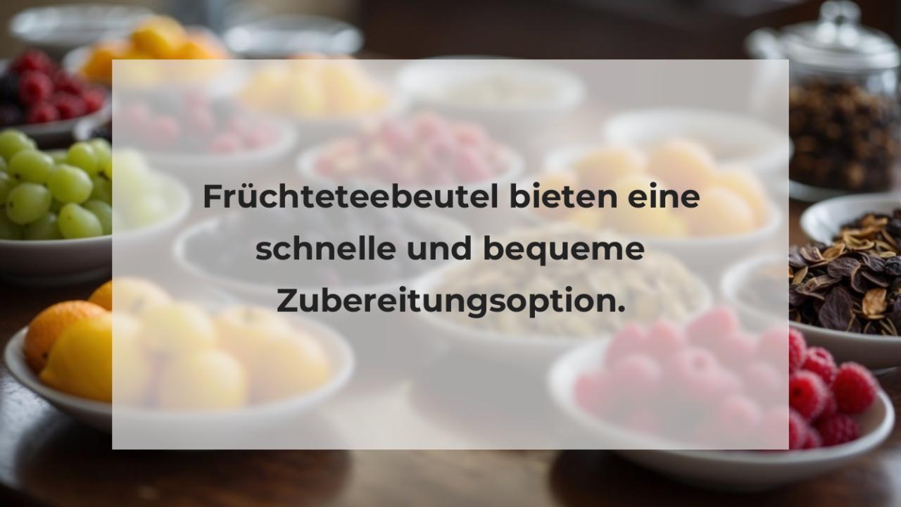 Früchteteebeutel bieten eine schnelle und bequeme Zubereitungsoption.