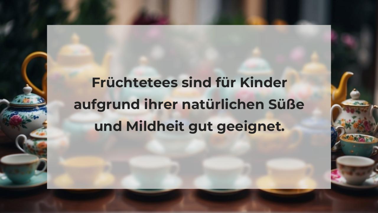 Früchtetees sind für Kinder aufgrund ihrer natürlichen Süße und Mildheit gut geeignet.