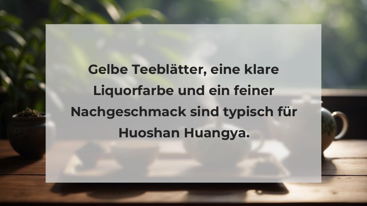 Gelbe Teeblätter, eine klare Liquorfarbe und ein feiner Nachgeschmack sind typisch für Huoshan Huangya.