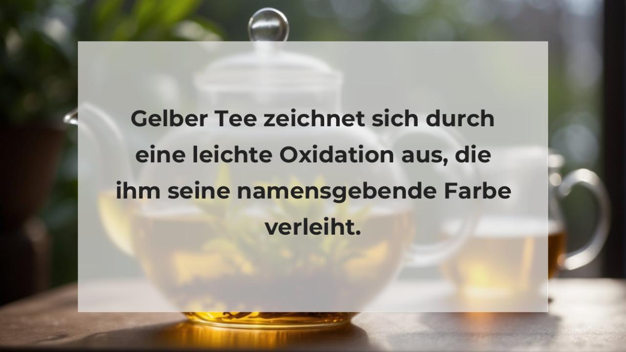 Gelber Tee zeichnet sich durch eine leichte Oxidation aus, die ihm seine namensgebende Farbe verleiht.