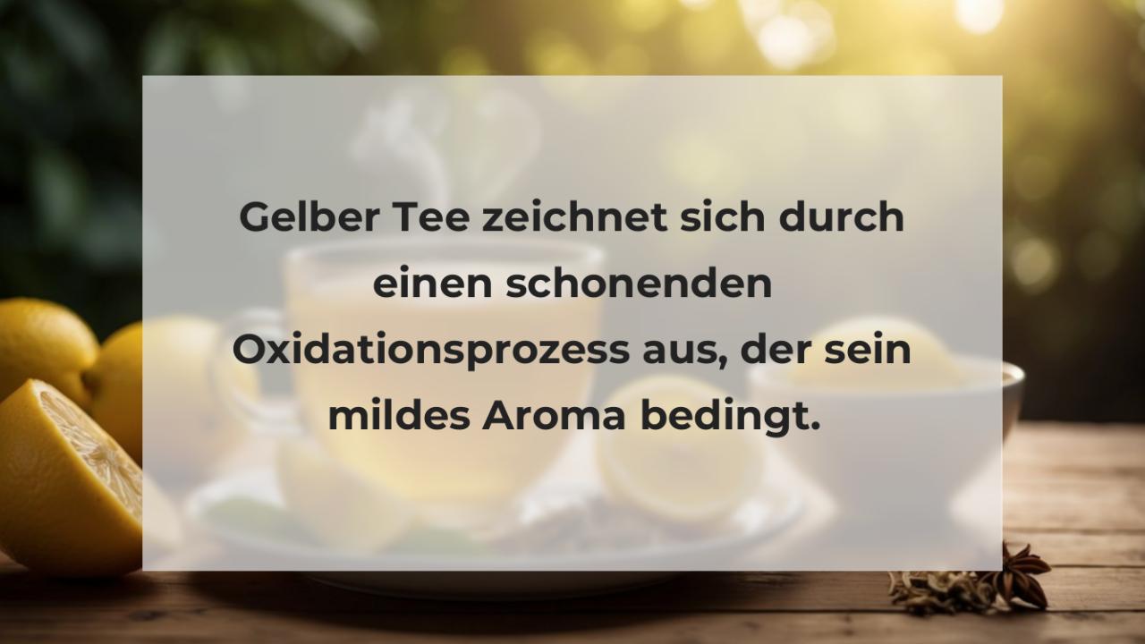 Gelber Tee zeichnet sich durch einen schonenden Oxidationsprozess aus, der sein mildes Aroma bedingt.